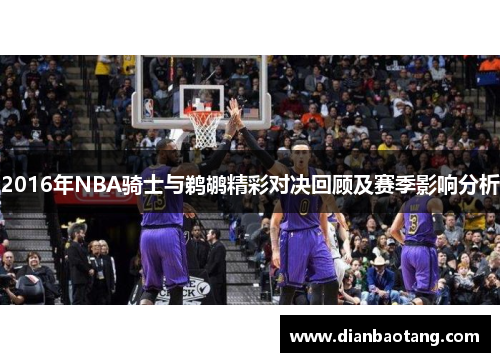 2016年NBA骑士与鹈鹕精彩对决回顾及赛季影响分析