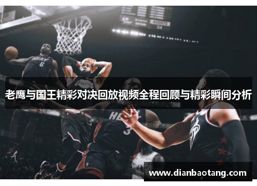 老鹰与国王精彩对决回放视频全程回顾与精彩瞬间分析