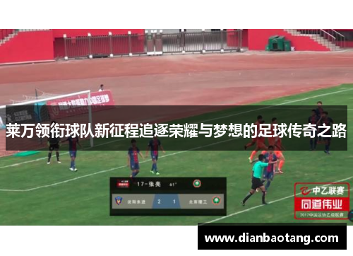 莱万领衔球队新征程追逐荣耀与梦想的足球传奇之路